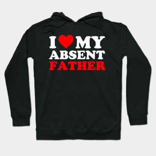 I heart My Absent Father , I Love My Absent Father Hoodie